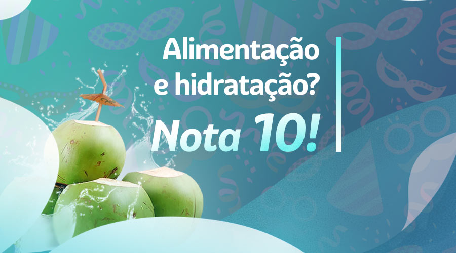 A imagem mostra uma composição de vários cocos e junto a frase: alimentação e hidratação? Nota 10! simbolizando uma das dicas de Carnaval sobre se manter hidratado.