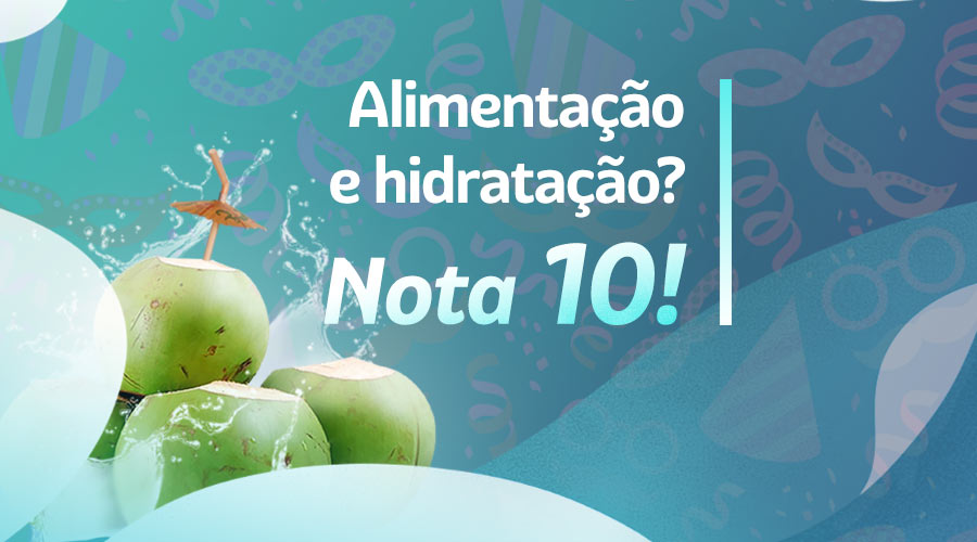 A imagem mostra uma composição de vários cocos e junto a frase: alimentação e hidratação? Nota 10! simbolizando uma das dicas de Carnaval sobre se manter hidratado.