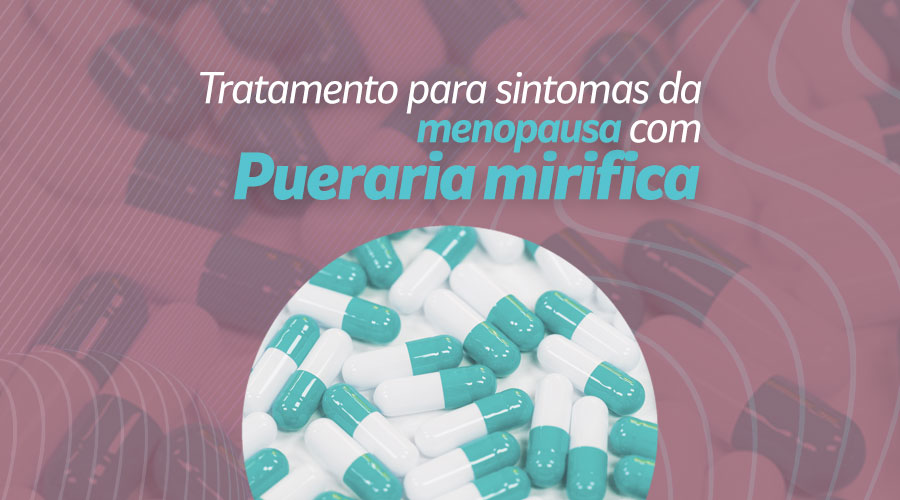 Alívio dos sintomas da menopausa: Pueraria Mirifica em cápsulas